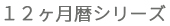 １２ヶ月暦シリーズ